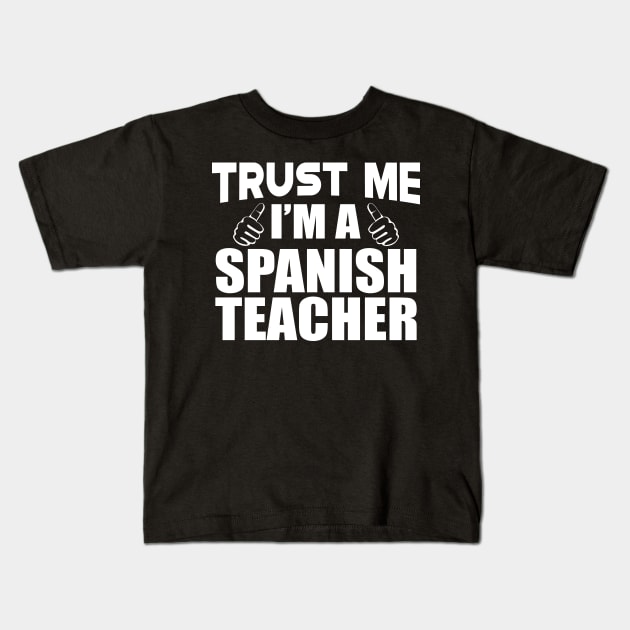 Spanish Teacher - Trust me I'm a spanish teacher Kids T-Shirt by KC Happy Shop